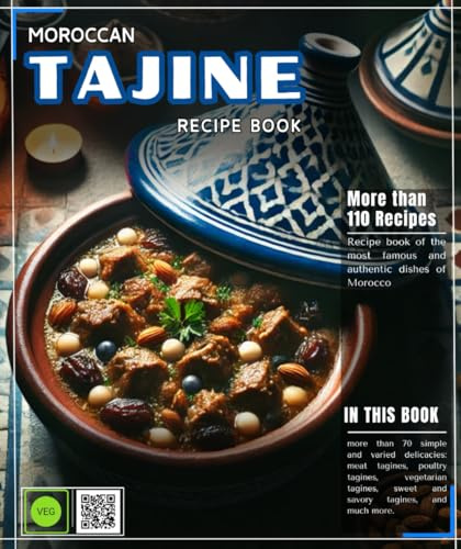 Moroccan Tajine Recipe Book: of the most famous and authentic dishes of Morocco, with more than 70 simple and varied delicacies: meat tagines, poultry ... sweet and savory tagines, and much more.