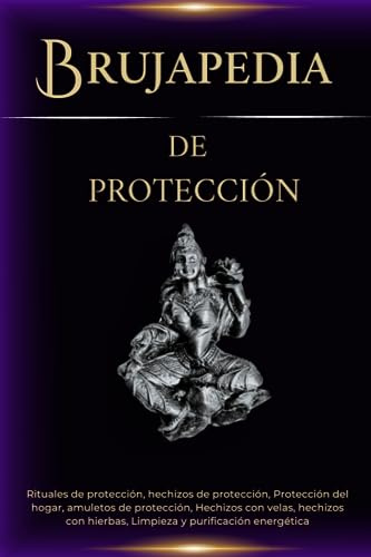 Brujapedia de protección: Rituales de protección, hechizos de protección, Protección del hogar, amuletos de protección, Hechizos con velas, hechizos con hierbas, Limpieza y purificación energética
