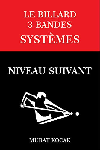 LE BILLARD 3 BANDES SYSTÈMES: NIVEAU SUIVANT (French Edition)