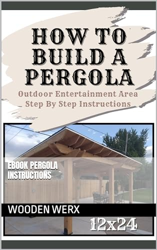 How To Build A 12x24 Pergola: Pergola Instructions (English Edition)