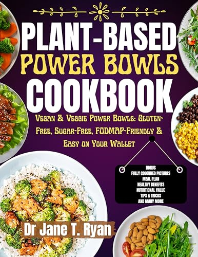 PLANT-BASE POWER BOWLS COOKBOOK : VEGAN & VEGGIE POWER BOWLS: GLUTEN-FREE, SUGAR-FREE FODMAP-FRIENDLY & EASY ON YOUR WALLET