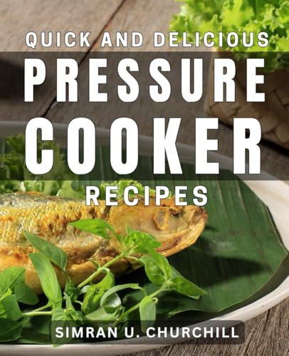 Quick and Delicious Pressure Cooker Recipes: Effortless Meals: Speedy and Tasty Pressure Cooker Recipe Collection