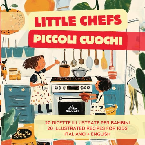 Little Chefs – Piccoli Cuochi: 20 ricette illustrate per bambini per conoscere le basi della cucina italiana