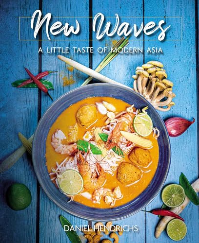 NEW WAVES - A Little Taste Of Modern Asia: 120 Gerichte aus der traditionellen und modernen asiatischen Küche