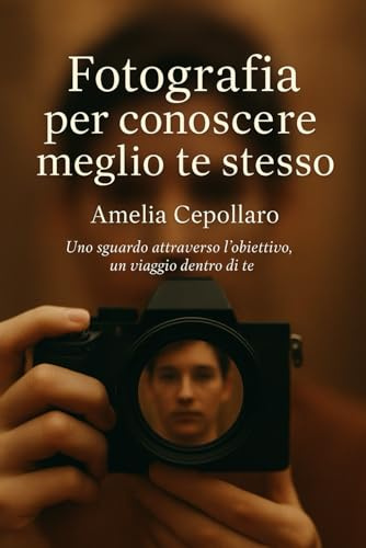 Fotografia per conoscere meglio te stesso: Uno sguardo attraverso l'obiettivo, un viaggio dentro di te