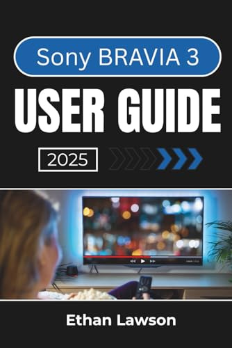 Sony BRAVIA 3 USER GUIDE 2025: Navigating Features, Settings, and Customization for a Seamless Entertainment Experience