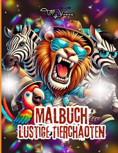 Malbuch - Lustige Tierchaoten: Witzige und skurrile Tier-Malvorlagen für Jung und Alt – Das perfekte Anti-Stress-Malbuch!