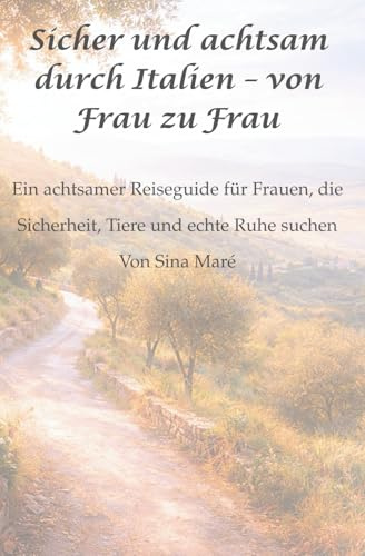 Sicher und achtsam durch Italien – von Frau zu Frau: Ein achtsamer Reiseguide für Frauen, die Sicherheit, Tiere und echte Ruhe suchen (Sicher und achtsam durch … – von Frau zu Frau)