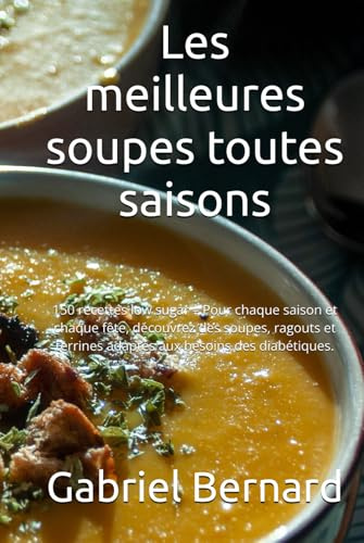 Les meilleures soupes toutes saisons: 150 recettes low sugar – Pour chaque saison et chaque fête, découvrez des soupes, ragouts et terrines adaptés aux besoins des diabétiques.
