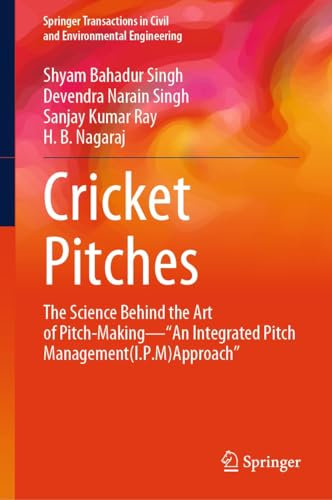 Cricket Pitches: The Science Behind the Art of Pitch-Making—“An Integrated Pitch Management (I.P.M) Approach” (Springer Transactions in Civil and Environmental Engineering)
