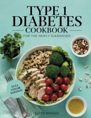 TYPE 1 DIABETES COOKBOOK FOR THE NEWLY DIAGNOSED: Healthy, Easy and Well Balanced Low-Sugar and Low-Carb Diabetic Diet Recipes| Full Color Edition (Healthy & Simple Cookbook Collection)