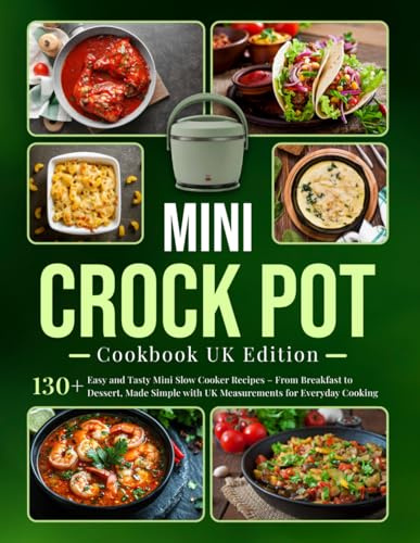 Mini Crock pot Cookbook UK Edition: 130+ Easy and Tasty Mini Slow Cooker Recipes – From Breakfast to Dessert, Made Simple with UK Measurements for Everyday Cooking