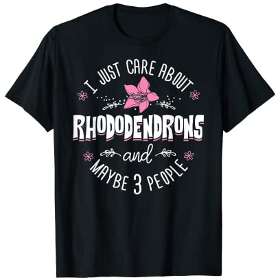 Rhododendrons Flower T-Shirt - I Just Care About Rhododendro T-Shirt