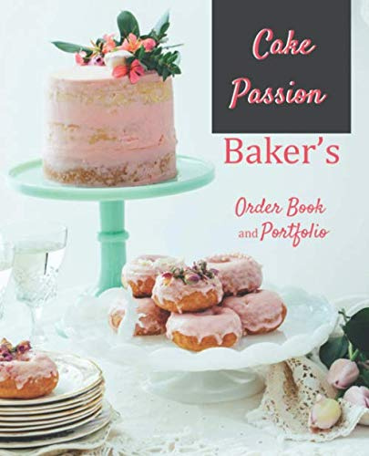 Cake Passion Baker's Order Book and Portfolio: Cake Designer's Log Book | Fillable notebook 7.5 x 9.25 inches| 110 pages | Perfect for presenting ... tracking orders | Useful for baking business