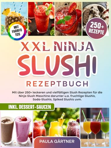 XXL Ninja Slushi Rezeptbuch | Mit FARBFOTOS: Mit über 250+ leckeren und vielfältigen Slush Rezepten für die Ninja Slush Maschine darunter u.a. fruchtige Slushis, Soda-Slushis, Spiked Slushis uvm.