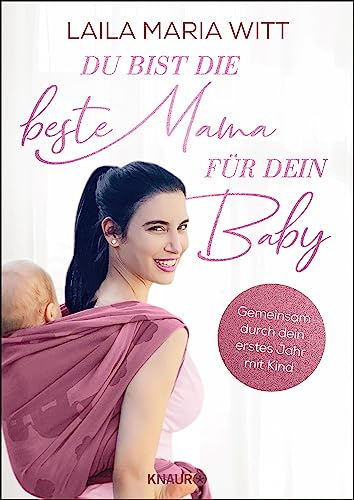 Du bist die beste Mama für dein Baby: Gemeinsam durch dein erstes Jahr mit Kind (Die Bindung zum Baby von Geburt an stärken - Der Ratgeber für alle Mamas)