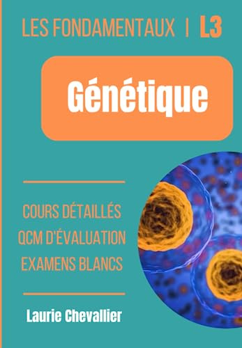 Génétique - Les fondamentaux L3. Exploration approfondie des mécanismes en génétique - Manuel complet pour les étudiants en Licence. Un Guide essentiel pour les étudiants de licence en biologie.