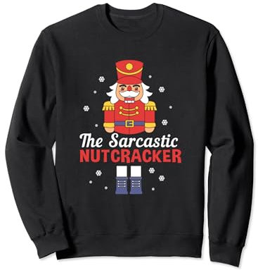 Funny Nutcracker Ballet The Sarcastic Nutcracker Sweatshirt