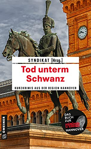 Tod unterm Schwanz: Kurzkrimis aus Hannover (Kurzgeschichten im GMEINER-Verlag)
