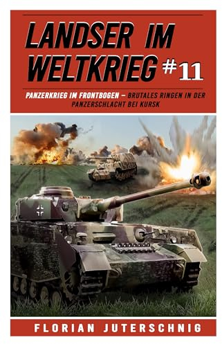 Landser im Weltkrieg 11: Panzerkrieg im Frontbogen – Brutales Ringen in der Panzerschlacht bei Kursk (Landser im Weltkrieg – Erlebnisberichte in Romanheft-Länge)