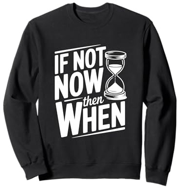Citation inspirante If Not Now Then When Sweatshirt