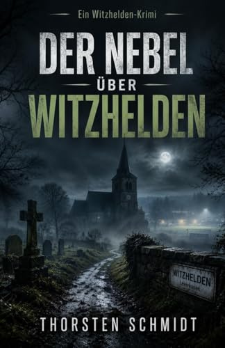 Der Nebel über Witzhelden: Ein Witzhelden-Krimi – Band 2 | Düsterer Dorfkrimi aus dem Bergischen Land (Die Witzhelden-Krimis)