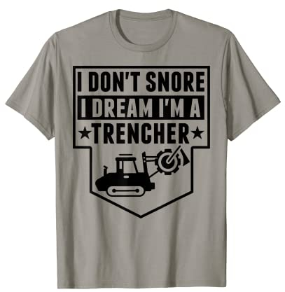 Construction Equipment - I Don't Snore Dream I'm Trencher T-Shirt