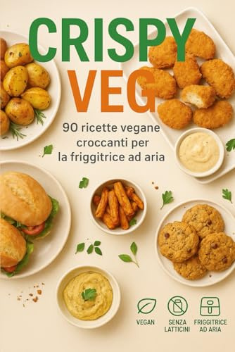 Crispy Veg: 90 ricette vegane croccanti per la friggitrice ad aria