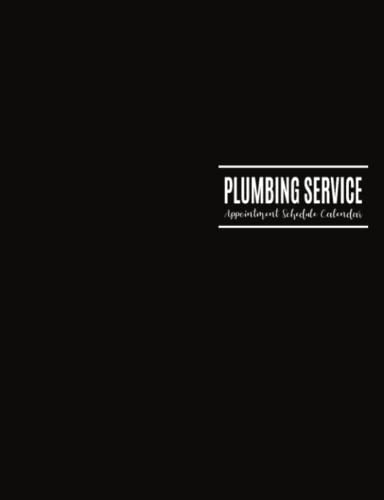 Plumbing Service: Appointment Schedule Calendar: 52 Weeks of Undated Daily Consultation Planner with 15-Minute Time Increments to Organize Meeting ... Pages to Write Customer Contact Information