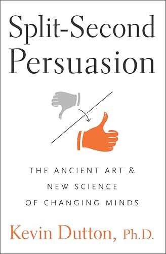 Split-Second Persuasion: The Ancient Art and New Science of Changing Minds