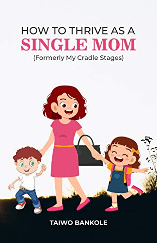 HOW TO THRIVE AS A SINGLE MOM: Formerly My Cradle Stages