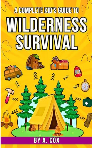 A Complete Kid’s Guide to Wilderness Survival: Outdoor fun made easy: learn how to build shelters, start fires, and explore nature (A Complete Kid's Guide Series)