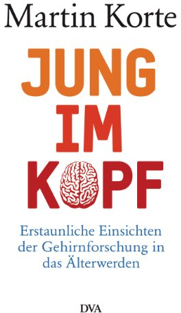 Jung im Kopf: Erstaunliche Einsichten der Gehirnforschung in das Älterwerden