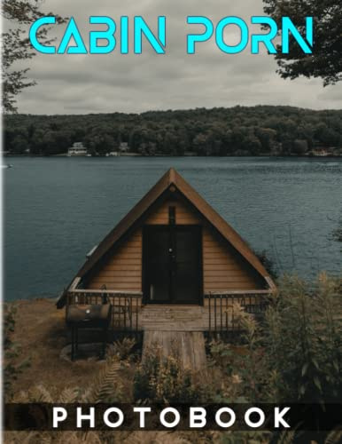 Cabin Porn Photography Book: Picture Book About Beautiful Shelters In Remote Areas With 40 Images | Gifts To Get More Inspiration And Motivation