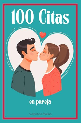 100 Citas en Pareja: Ideas de Citas para Conocer Mejor a Tu Pareja o Revivir la Magia de la Relación