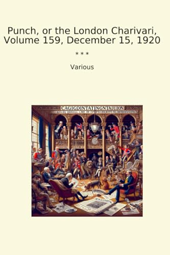 Punch, or the London Charivari, Volume 159, December 15, 1920 (Classic Books)
