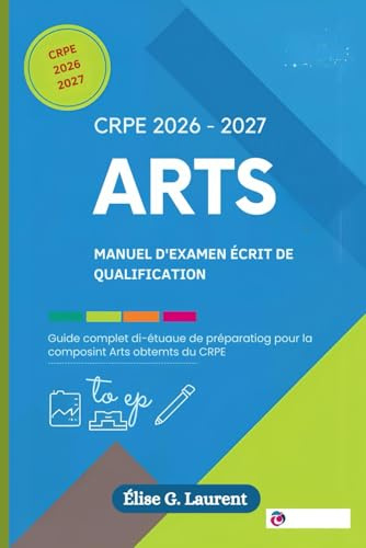 CRPE 2026–2027 ARTS: MANUEL D'EXAMEN ÉCRIT DE QUALIFICATION: Guide complet d'étude et de préparation pour la composante « arts objectifs » du CRPE