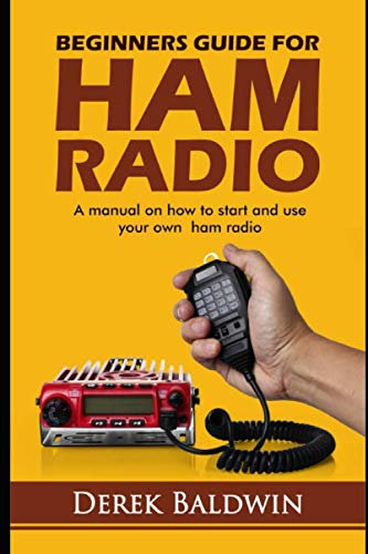 BEGINNERS GUIDE FOR HAM RADIO: A Manual On How To Start And Use Your Own Ham Radio