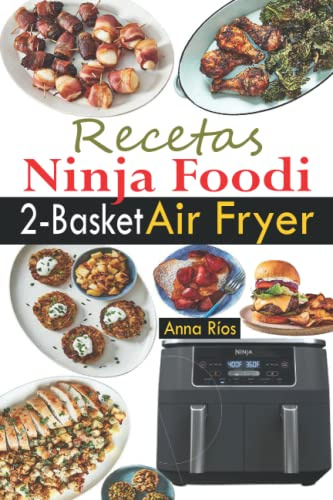 Recetas Ninja Foodi 2-Basket Air Fryer: 120 deliciosas recetas de dos cestas para comidas sanas y completas (Ninja Foodi Dual Zone Air Fryer Cookbook en español)