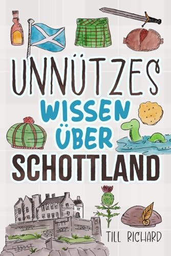 Unnützes Wissen über Schottland: Skurrile Fakten, verrückte Mythen und kuriose Rekorde aus dem Land der Highlands