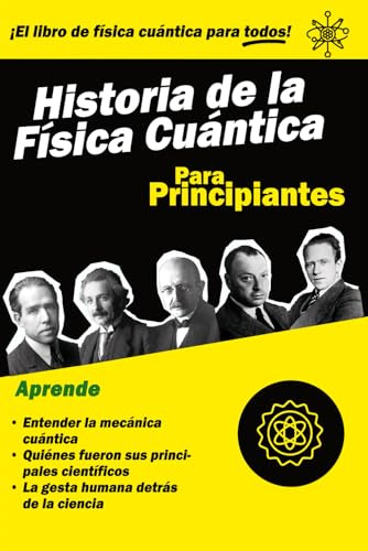Historia de la Física Cuántica para Principiantes: Un libro fascinante para entender la revolución de la mecánica cuántica a través de la vida de sus científicos más importantes.