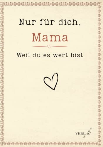 Nur für dich, Mama - Weil du es wert bist: Eine besondere Liebeserklärung zum Ausfüllen und Verschenken. Das Mama Buch als Geschenk zum Valentinstag, Muttertag, Geburtstag und Weihnachten
