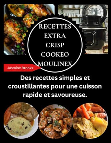 RECETTES EXTRA CRISP COOKEO MOULINEX: Des recettes simples et croustillantes pour une cuisson rapide et savoureuse.