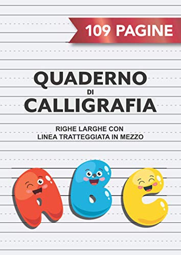 Quaderno di Calligrafia: 109 Pagine A4 Righe Larghe per Scrittura a Mano, Hand Lettering, Appunti | Righe Grandi con Linea Tratteggiata in Mezzo | Bambini Scuola Elementare | ABC