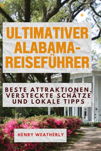 ULTIMATIVER ALABAMA-REISEFÜHRER: Beste Attraktionen, versteckte Schätze und lokale Tipps