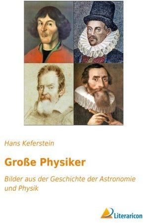Gro??e Physiker: Bilder aus der Geschichte der Astronomie und Physik by Hans Keferstein (2015-06-01)