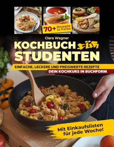 Kochbuch für Studenten: Einfach, Schnell und günstig – Dein Kochkurs in Buchform