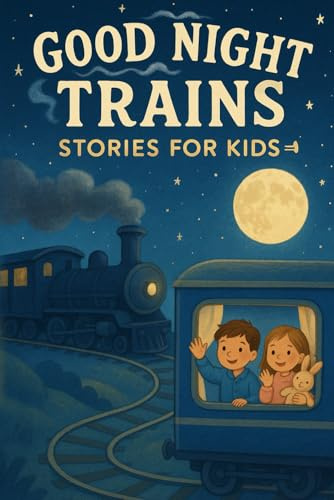 Good Night Trains Stories for Kids: Ride into Good Night Train Stories of Adventure, Fun & Sleepy Journeys! (A Fun Gift for Young Kids & Families)