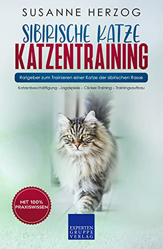 Sibirische Katze Katzentraining - Ratgeber zum Trainieren einer Katze der sibirischen Rasse: Katzenbeschäftigung –Jagdspiele – Clicker-Training – Trainingsaufbau (Sibirische Katzen 2)