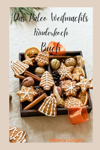 Das Paleo Weihnachts- Kinderkochbuch/ gesunde Küche für Kinder / ohne Zucker/ Rezeptebuch/ Weihnachten/ Backen und feiern: Tolles Rezeptebuch für die ... ganz ohne Zucker - gesund und lecker